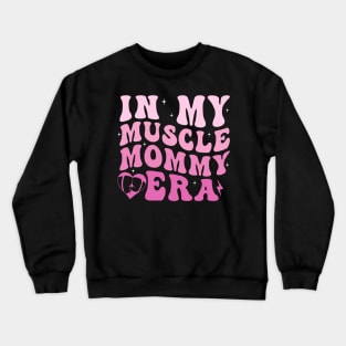 In my Muscle Mommy Era Crewneck Sweatshirt